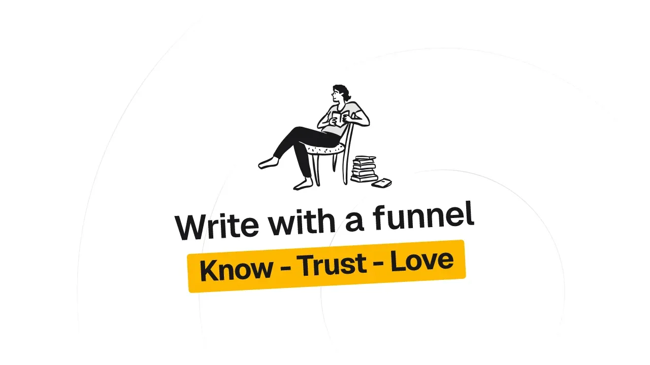 Hand-drawn picture of a person sitting in a chair, reading beside a stack of books, with the words Write with a funnel and Know - Trust - Love